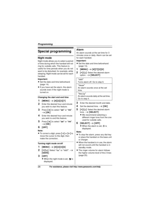Page 28Programming
28For assistance, please visit http://www.panasonic.com/help
Special programming
Night mode
Night mode allows you to select a period 
of time during which the handset will not 
ring for outside calls. This feature is 
useful for time periods when you do not 
want to be disturbed, for example, while 
sleeping. Night mode can be set for each 
handset.
Important:
LSet the date and time beforehand 
(page 14).
L If you have set the alarm, the alarm 
sounds even if the night mode is 
turned on....