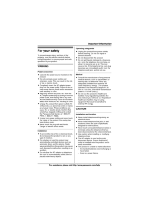 Page 5Important Information
5For assistance, please visit http://www.panasonic.com/help
For your safety
To prevent severe injury and loss of life/
property, read this section carefully before 
using the product to ensure proper and safe 
operation of your product.
WARNING
Power connection
LUse only the power source marked on the 
product.
L Do not overload power outlets and 
extension cords. This can result in the risk 
of fire or electric shock.
L Completely insert the AC adaptor/power 
plug into the power...