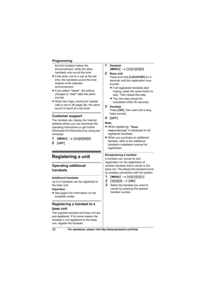 Page 30Programming
30For assistance, please visit http://www.panasonic.com/help
the first handset makes the 
announcement, while the other 
handsets only sound the tone.
LIf the other unit is in use at the set 
time, the handsets sound the tone 
instead of the selected 
announcement.
LIf you select “Once”, the setting 
changes to “Off” after the alarm 
sounds.
LWhen the ringer volume for outside 
calls is set to off (page 26), the alarm 
sound is heard at a low level.
Customer support
The handset can display...