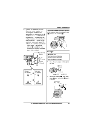 Page 45Useful Information
45For assistance, please visit http://www.panasonic.com/help
5Connect the telephone line cord. 
Mount the unit by inserting the 
mounting pins into the round 
openings on the adaptor (for pin 2, 
use the round cut out at the bottom 
of the adaptor if you are using the 4 
inch phone plate), then slide the unit 
down to secure it. Connect the AC 
adaptor to power outlet (page 12).
LThere are 2 common types of wall 
phone plates. The distance 
between 1 and 2 may vary 
depending on the...