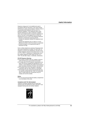 Page 59Useful Information
59For assistance, please visit http://www.panasonic.com/help
frequency energy and, if not installed and used in 
accordance with the instructions, may cause harmful 
interference to radio communications. However, there is 
no guarantee that interference will not occur in a 
particular installation. If this equipment does cause 
harmful interference to radio or television reception, 
which can be determined by turning the equipment off 
and on, the user is encouraged to try to correct...