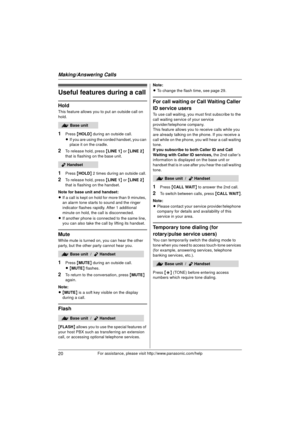 Page 20Making/Answering Calls
20For assistance, please visit http://www.panasonic.com/help
Useful features during a call
Hold
This feature allows you to put an outside call on 
hold.
1Press {HOLD } during an outside call.
L If you are using the corded handset, you can 
place it on the cradle.
2To release hold, press  {LINE 1 } or { LINE 2 } 
that is flashing on the base unit.
1Press  {HOLD } 2 times during an outside call.
2To release hold, press  {LINE 1 } or { LINE 2 } 
that is flashing on the handset.
Note...