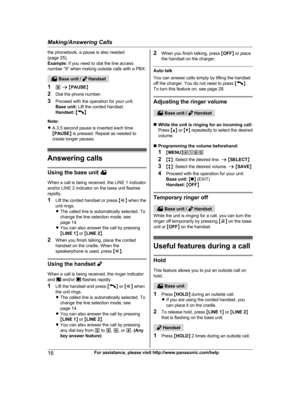 Page 16the phonebook, a pause is also needed
(
page 25).
Example:  If you need to dial the line access
number “9” when making outside calls with a PBX:  Base unit /   Handset
1 9 a  M P

AUSE N
2 Dial the phone number.
3 Proceed with the operation for your unit.
Base unit:  Lift the corded handset.
Handset:  M N
N

ote:
R A 3.5 second pause is inserted each time
MPAUSE N is pressed. Repeat as needed to
create longer pauses. Answering calls
Using the base unit 
When a call is being received, the LINE 1...