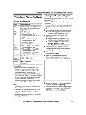 Page 19“Telephone Plug-in” settings
System requirements
Item Specifications
CPU 1.0 GHz Intel ®
  Pentium®
/Celeron ®
processor or comparable CPU or
higher processor
RAM 512 MB or more
OS RM
icrosoft Windows ®
 XP
Service Pack 3 or later (32-bit
only)
R Microsoft Windows Vista ®
Service Pack 2 or later
R Microsoft Windows 7
Service Pack 1 or later
Microsoft
O
 ffice
Outlook R
Microsoft Office Outlook 2003
Service Pack 3 or later
R Microsoft Office Outlook 2007
Service Pack 2 or later
R Microsoft Office Outlook...