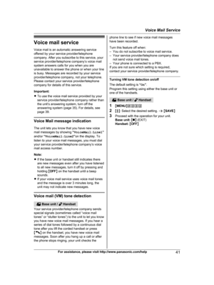 Page 41Voice mail service
V oice mail is an automatic answering service
offered by your service provider/telephone
company. After you subscribe to this service, your
service provider/telephone company’s voice mail
system answers calls for you when you are
unavailable to answer the phone or when your line
is busy. Messages are recorded by your service
provider/telephone company, not your telephone.
Please contact your service provider/telephone
company for details of this service.
Important:
R To use the voice...