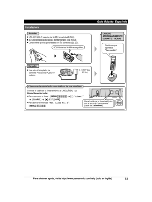 Page 53Para obtener ayuda, visite http://www.panasonic.com/help (solo en inglés)
53Guía Rápida Española TG9471(e)_1101_ver101.pdf   532012/11/01   9:55:26Instalación
Auricular
Cargador
L UTILICE SOLO baterías de Ni-MH tamaño AAA (R03).
L NO utilice baterías Alcalinas, de Manganeso o de Ni-Cd.
L Compruebe que las polaridades son las correctas (S, T).
(120 V CA, 
  60 Hz)
Confirme que 
aparezca 
“Cargando”.
L Use solo el adaptador de 
corriente Panasonic PQLV219 
incluido.SOLO baterías Ni-MH recargables
Cómo usar...