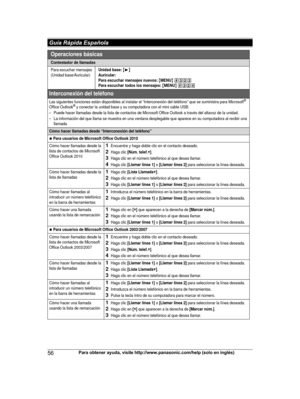 Page 5656
Para obtener ayuda, visite http://www.panasonic.com/help (solo en inglés) Guía Rápida EspañolaTG9471(e)_1101_ver101.pdf   562012/11/01   9:55:26Contestador de llamadas
Para escuchar mensajes
(Unidad base/Auricular)Unidad base: {6}Auricular:
Para escuchar mensajes nuevos: {MENU} (323Para escuchar todos los mensajes: {MENU} (324
Interconexión del teléfono
Las siguientes funciones están disponibles al instalar el “Interconexión del teléfono” que se suministra para Microsoft® 
Office Outlook® y conectar...