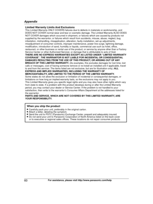 Page 6060
For assistance, please visit http://www.panasonic.com/helpAppendixTG9471(e)_1101_ver101.pdf   602012/11/01   9:55:26Limited Warranty Limits And ExclusionsThis Limited Warranty ONLY COVERS failures due to defects in materials or workmanship, and 
DOES NOT COVER normal wear and tear or cosmetic damage. The Limited Warranty ALSO DOES 
NOT COVER damages which occurred in shipment, or failures which are caused by products not 
supplied by the warrantor, or failures which result from accidents, misuse,...