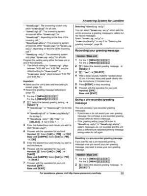 Page 55
–“Greeting2 ”: The answering system only
plays  “Greeting2 ” for all calls.
– “Greeting1&2 ”: The answering system
announces either  “Greeting1 ” or
“ Greeting2 ”, depending on the time of the
incoming call. *1
– “Greeting1&Only ”: The answering system
announces either  “Greeting1 ” or  “Greeting
only ”, depending on the time of the incoming
call. *1
– “Greeting only ”: The answering system
only plays  “Greeting only ” for all calls.
Program this setting using either the base unit or
one of the...