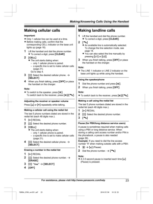 Page 23
Making cellular callsImportant:
R Only 1 cellular line can be used at a time.
R Before making calls, confirm that the
corresponding CELL indicator on the base unit
lights up (page 16).
1 Lift the handset and dial the phone number.
RTo correct a digit, press  MCLEAR N.
2 MCELL N
R The unit starts dialing when:
– only 1 cellular phone is paired.
– a specific line is set to make cellular calls
(page 21).
Go to step 4.
3 Mb N: Select the desired cellular phone.  a
M SELECT N
4 When you finish talking, press...