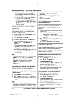 Page 26
RTo hang up only one line, press  ML1 N or
M L2 N for the party with which you want to
continue talking.
R To put both lines on hold, press  MMENU N.
a  M b N:  “Hold ” a  M SELECT N
– To resume both lines, press  MCONF N.
– To talk with only one caller, press  ML1 N or
M L2 N for the party with which you want to
continue talking.
Conference call with an outside call and an
intercom call
While you are talking with an outside caller, one
more extension can join the conversation and
establish a conference...