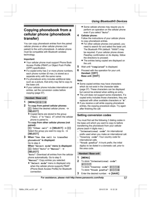 Page 57
Copying phonebook from acellular phone (phonebook
transfer)
You can copy phonebook entries from the paired
cellular phones or other cellular phones (not
paired) to the unit’s phonebook. A cellular phone
must be compatible with Bluetooth wireless
technology.
Important:
R Your cellular phone must support Phone Book
Access Profile (PBAP) or Object Push Profile
(OPP) specification.
R If a copied entry has 2 or more phone numbers,
each phone number (6 max.) is stored as a
separate entry with the same name.
R...