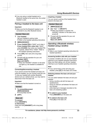 Page 59
RIf you are using a corded headset and a
Bluetooth headset at the same time, the corded
headset is used.
Pairing a headset to the base unit
Important:
RMake sure that the Bluetooth headset is not
connected to any other Bluetooth device.
Handset / Base unit
1 Your headset:
Set your headset to pairing mode.
RRefer to the headset operating instructions.
2 MMENU N#621
3 If your headset PIN is “ 0000”, go to step 4.
If your headset PIN is other than “ 0000”,
press  MCLEAR N, then enter your headset PIN.
R...