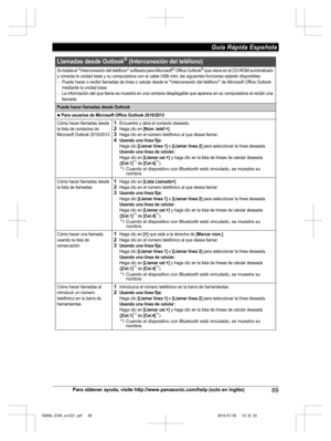 Page 89
Para obtener ayuda, visite http://www.panasonic.com/help (solo en inglés)89
Guía Rápida Española 

TG958x_0704_ver031.pdf   892014/07/04   10:32:30Llamadas desde Outlook® (Interconexión del teléfono)
Si instala el “Interconexión del teléfono” software para Microsoft® Office Outlook® que viene en el CD-ROM suministrado 
y conecta la unidad base y su computadora con el cable USB mini, las siguientes funciones estarán disponibles:
Puede hacer o recibir llamadas de línea o celular desde la “Interconexión...