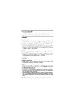 Page 1616For assistance, please visit http://www.panasonic.com/help
For your safety
To prevent severe injury and loss of life/property, read this section carefully before 
using the product to ensure proper and safe operation of your product.
WARNING
Power connection
LCompletely insert the AC adaptor/power plug into the power outlet. Failure to do 
so may cause electric shock and/or excessive heat resulting in a fire.
L Regularly remove any dust, etc. from  the AC adaptor/power plug by pulling it 
from the...
