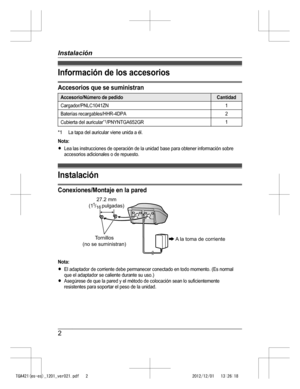 Page 13
Información de los accesorios
Accesorios que se suministran
Accesorio/Número de pedidoCantidad
Cargador/PNLC1041ZN1
Baterías recargables/HHR-4DPA2
Cubierta del auricular*1/PNYNTGA652GR1
*1La tapa del auricular viene unida a él.
Nota:RLea las instrucciones de operación de la unidad base para obtener información sobreaccesorios adicionales o de repuesto.
Instalación
Conexiones/Montaje en la pared
Nota:REl adaptador de corriente debe permanecer conectado en todo momento. (Es normalque el adaptador se...
