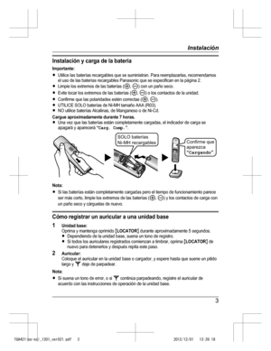 Page 14
Instalación y carga de la batería
Importante:RUtilice las baterías recargables que se suministran. Para reemplazarlas, recomendamosel uso de las baterías recargables Panasonic que se especifican en la página 2.RLimpie los extremos de las baterías (, ) con un paño seco.REvite tocar los extremos de las baterías (, ) o los contactos de la unidad.RConfirme que las polaridades estén correctas (, ).RUTILICE SOLO baterías de Ni-MH tamaño AAA (R03).RNO utilice baterías Alcalinas, de Manganeso o de Ni-Cd.Cargue...