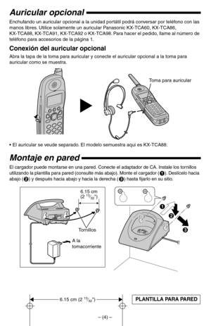 Page 10Auricular opcional
Enchufando un auricular opcional a la unidad portátil podrá conversar por teléfono con las 
manos libres. Utilice solamente un auricular Panasonic KX-TCA60, KX-TCA86, 
KX-TCA88, KX-TCA91, KX-TCA92 o KX-TCA98. Para hacer el pedido, llame al número de 
teléfono para accesorios de la página 1.
Conexión del auricular opcional
Abra la tapa de la toma para auricular y conecte el auricular opcional a la toma para 
auricular como se muestra.  
•El auricular se veude separado. El modelo...