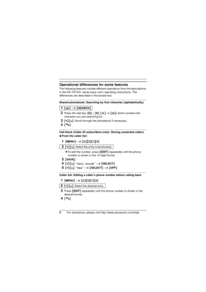 Page 88For assistance, please visit http://www.panasonic.com/help
Operational differences for some features
The following features include different operations from the descriptions 
in the KX-TG7431 series base unit’ s operating instructions. The 
differences are described in the boxed text.
Shared phonebook: Searching by first character (alphabetically)
2Press the dial key ( {0 } –  {9} , {*}, or  {#}) which contains the 
character you are searching for.
3{V}/{^}: Scroll through the phonebook if necessary....