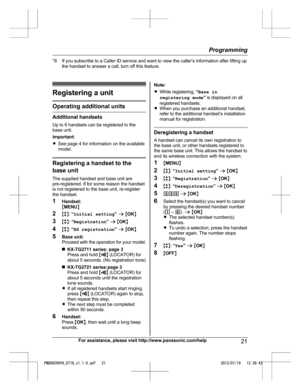 Page 21*8 If you subscribe to a Caller ID service and want to view the caller’s information after lifting up
t he handset to answer a call, turn off this feature. Registering a unit
Operating additional units
Additional handsets
U
 p to 6 handsets can be registered to the
base unit.
Important:
R See page 4 for information on the available
model. Registering a handset to the
b
 ase unit
The supplied handset and base unit are
pre-registered. If for some reason the handset
is not registered to the base unit,...
