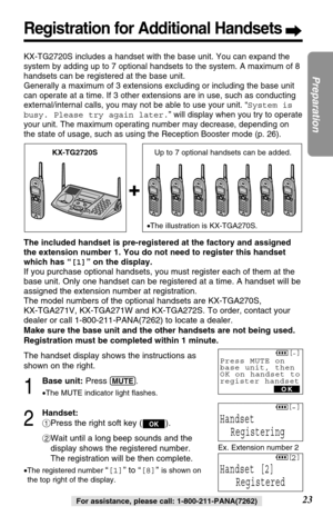 Page 2323
Preparation
For assistance, please call: 1-800-211-PANA(7262)
Registration for Additional Handsets
The included handset is pre-registered at the factory and assigned
the extension number 1. You do not need to register this handset
which has “[1]” on the display.
If you purchase optional handsets, you must register each of them at the
base unit. Only one handset can be registered at a time. A handset will be
assigned the extension number at registration.
The model numbers of the optional handsets are...