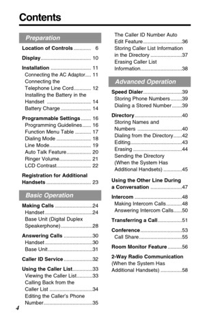 Page 4Contents
4
Preparation
Location of Controls............ 6
Display................................... 10
Installation............................ 11
Connecting the AC Adaptor.... 11
Connecting the 
Telephone Line Cord............ 12
Installing the Battery in the
Handset 
....................................14
Battery Charge ..................... 14
Programmable Settings....... 16
Programming Guidelines ...... 16
Function Menu Table ........... 17
Dialing Mode ........................ 18
Line...