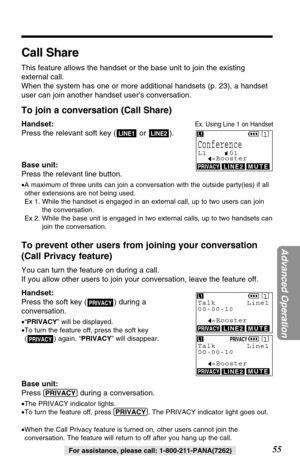 Page 5555
Advanced Operation
For assistance, please call: 1-800-211-PANA(7262)
Call Share
This feature allows the handset or the base unit to join the existing
external call. 
When the system has one or more additional handsets (p. 23), a handset
user can join another handset user’s conversation.
To join a conversation (Call Share)
Handset:
Press the relevant soft key ( or  ).
Base unit:
Press the relevant line button.
•A maximum of three units can join a conversation with the outside party(ies) if all
other...