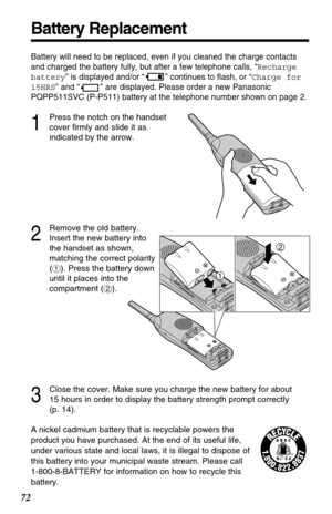 Page 7272
Battery Replacement
A nickel cadmium battery that is recyclable powers the
product you have purchased. At the end of its useful life,
under various state and local laws, it is illegal to dispose of
this battery into your municipal waste stream. Please call 
1-800-8-BATTERY for information on how to recycle this
battery.
Battery will need to be replaced, even if you cleaned the charge contacts
and charged the battery fully, but after a few telephone calls, “Recharge
battery” is displayed and/or “ ”...