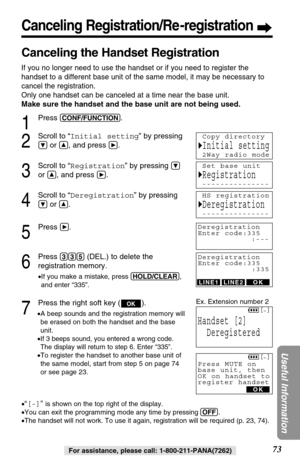 Page 7373
Useful Information
For assistance, please call: 1-800-211-PANA(7262)
Canceling Registration/Re -registration
Canceling the Handset Registration
If you no longer need to use the handset or if you need to register the
handset to a different base unit of the same model, it may be necessary to
cancel the registration.
Only one handset can be canceled at a time near the base unit.
Make sure the handset and the base unit are not being used.
1
Press (CONF/FUNCTION).
2
Scroll to “Initial setting” by pressing...