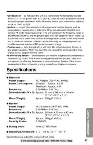 Page 8585
Useful Information
For assistance, please call: 1-800-211-PANA(7262)
•Environment— do not place the unit in a room where the temperature is less
than 5°C (41°F) or greater than 40°C (104°F). Allow 10 cm (4) clearance around
the unit for proper ventilation. Avoid excessive smoke, dust, mechanical vibration,
shock, or direct sunlight.
•Medical —consult the manufacturer of any personal medical devices, such as
pacemakers or hearing aids, to determine if they are adequately shielded from
external RF...