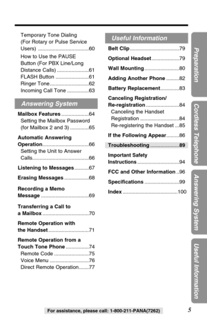 Page 55
Preparation
Cordless Telephone
Answering System
Useful Information
For assistance, please call: 1-800-211-PANA(7262)
Temporary Tone Dialing 
(For Rotary or Pulse Service
Users) ...................................60
How to Use the PAUSE 
Button (For PBX Line/Long
Distance Calls) ......................61
FLASH Button .......................61
Ringer Tone...........................62
Incoming Call Tone ...............63
Answering System
Mailbox Features...................64
Setting the Mailbox Password...