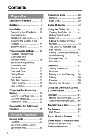 Page 4Contents
4
Preparation
Location of Controls............ 6
Displays................................. 9
Installation............................ 11
Connecting the AC Adaptor.... 11
Connecting the 
Telephone Line Cord............ 12
Installing the Battery in the
Handset 
....................................14
Battery Charge ..................... 14
Programmable Settings....... 16
Handset Programming
Guidelines and 
Function Menu...................... 16
Base Unit Programming
Guidelines and 
Function...