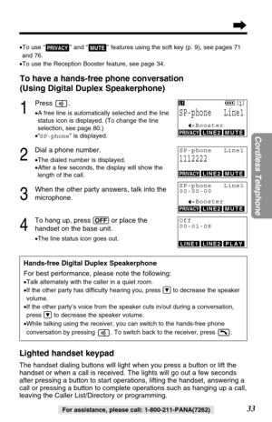 Page 33To have a hands-free phone conversation
(Using Digital Duplex Speakerphone)
1
Press .
•A free line is automatically selected and the line
status icon is displayed. (To change the line
selection, see page 80.)
•“SP-phone” is displayed.
2
Dial a phone number.
•The dialed number is displayed.
•After a few seconds, the display will show the
length of the call.
3
When the other party answers, talk into the
microphone.
4
To hang up, press (OFF)or place the
handset on the base unit.
•The line status icon goes...