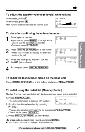 Page 3737
Cordless Telephone
For assistance, please call: 1-800-211-PANA(7262)
To adjust the speaker volume (8 levels) while talking
To increase, press Ñ.
To decrease, press 
Ö.
•The number of steps indicates the volume level.
To dial after conﬁrming the entered number
1
Enter a phone number.
•If you misdial, press (ERASE). One digit will be
erased. Dial the correct phone number.
•To cancel, press (STOP/EXIT).
2
Press (DIGITAL!SP-PHONE)or a line button.
•After a few seconds, the display will show the
length of...