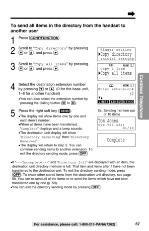 Page 6161
Cordless Telephone
For assistance, please call: 1-800-211-PANA(7262)
To send all items in the directory from the handset to
another user
1
Press (CONF/FUNCTION).
2
Scroll to “Copy directory” by pressing
Öor Ñ, and pressá.
3
Scroll to “Copy all items” by pressing
Öor Ñ, and press á.
4
Select the destination extension number 
by pressing 
Öor Ñ. (0 for the base unit,
1–8 for another handset)
•You can also select the extension number by
pressing the dialing button ((0)to (8)).
5
Press the right soft key...