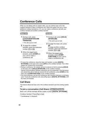 Page 5050
Conference Calls
While you are talking with an outside caller, you can call the base unit or the 
cordless handset to make a conference call. When the system has one or more 
additional cordless handsets (p. 27), you can make a conference call with your 
cordless handset and another cordless handset.
•To leave the conference, place the base unit handset, or press [DIGITAL 
SP-PHONE] on the base unit or press [OFF] on the cordless handset. The 2 other 
parties can continue the conversation.
•During a...