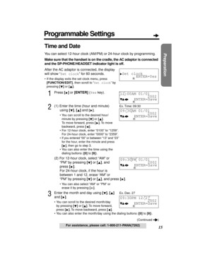 Page 1515
Preparation
For assistance, please call: 1-800-211-PANA(7262)
Time and Date
You can select 12-hour clock (AM/PM) or 24-hour clock by programming.
Make sure that the handset is on the cradle, the AC adaptor is connected 
and the SP-PHONE/HEADSET indicator light is off.
After the AC adaptor is connected, the display 
will show “Set clock” for 60 seconds.
•If the display exits the set clock menu, press 
[FUNCTION/EDIT], then scroll to “Set clock” by 
pressing [] or [].
1Press [] or [ENTER] (Yes key)....