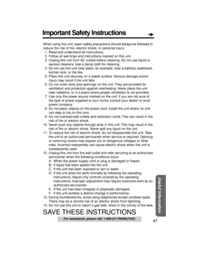 Page 6767
Useful Information
For assistance, please call: 1-800-211-PANA(7262)
When using this unit, basic safety precautions should always be followed to 
reduce the risk of ﬁre, electric shock, or personal injury.
11. Read and understand all instructions.
12. Follow all warnings and instructions marked on this unit.
13. Unplug this unit from AC outlets before cleaning. Do not use liquid or 
aerosol cleaners. Use a damp cloth for cleaning.
14. Do not use this unit near water, for example, near a bathtub,...