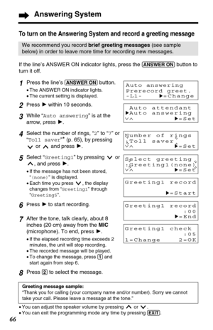 Page 6666
Answering System
1Press the line’s (ANSWER!ON)button.
•The ANSWER ON indicator lights.
•The current setting is displayed.
2Press Hwithin 10 seconds.
3While “Auto answering” is at the
arrow, 
press H.
4Select the number of rings, “2” to “7” or
“Toll saver”
*(p. 65), by pressing
or and press H.
5Select “Greeting1” by pressing  or
, and 
press H.
•If the message has not been stored,
“(none)” is displayed.
•Each time you press  , the display
changes from “Greeting1” through
“Greeting5”.
6Press Hto start...