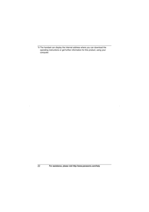 Page 22Programming
22For assistance, please visit http://www.panasonic.com/help
*9 The handset can display the Internet address where you can download the 
operating instructions or get further information for this product, using your 
computer.
TG401x.book  Page 22  Friday, December 3, 2010  1:36 PM 