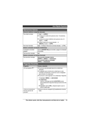 Page 53Guía Rápida Española
53Para obtener ayuda, visite http://www.panasonic.com/help (solo en inglés)
Directorio telefónico compartido (Auricular)
Para añadir entradas1{C} i {AÑAD.}
2Introduzca el nombre de la persona (máx. 16 caracteres). i {OK}
3Introduzca el número telefónico de la persona (máx. 24 
dígitos). i {OK} 
4{V}/{^}: Seleccione el grupo deseado. i{SELEC.} 2 veces i {OFF}
Para hacer llamadas{C} i {V}/{^}: Seleccione la entrada deseada. i {C}
Sistema contestador de llamadas (Unidad base)...