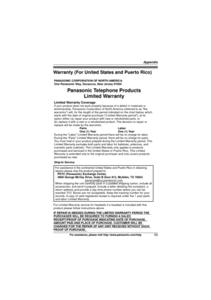 Page 55Appendix
55For assistance, please visit http://www.panasonic.com/help
Warranty (For United States and Puerto Rico)
PANASONIC CORPORATION OF NORTH AMERICA 
One Panasonic Way, Secaucus, New Jersey 07094
Limited Warranty CoverageIf your product does not work properly because of a defect in materials \
or 
workmanship, Panasonic Corporation of North America (referred to as “the 
warrantor”) will, for the length of the period indicated on the char\
t below, which 
starts with the date of original purchase...