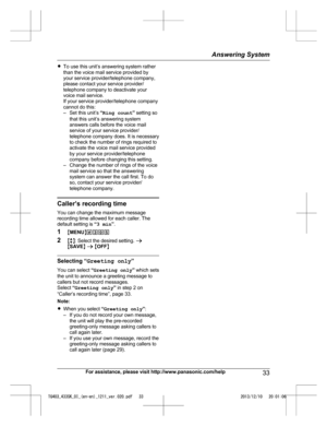 Page 33R
To use this unit’s answering system rather
than the voice mail service provided by
your service provider/telephone company,
please contact your service provider/
telephone company to deactivate your
voice mail service.
If your service provider/telephone company
cannot do this:
– Set this unit’s  “Ring count ” setting so
that this unit’s answering system
answers calls before the voice mail
service of your service provider/
telephone company does. It is necessary
to check the number of rings required to...