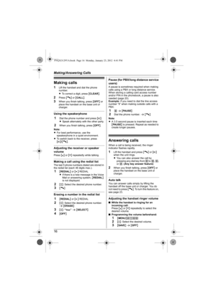 Page 16Making/Answering Calls
16
Making calls
1Lift the handset and dial the phone 
number.
LTo correct a digit, press {CLEAR}.
2Press {C} or {CALL}.
3When you finish talking, press {OFF} or 
place the handset on the base unit or 
charger.
Using the speakerphone
1Dial the phone number and press {s}.
LSpeak alternately with the other party.
2When you finish talking, press {OFF}.
Note:
LFor best performance, use the 
speakerphone in a quiet environment.
LTo switch back to the receiver, press 
{s}/{C}.
Adjusting...