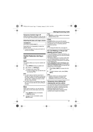 Page 17Making/Answering Calls
17
Temporary handset ringer offWhile the handset is ringing for a call, you can 
turn the ringer off temporarily by pressing {~}.
Adjusting the base unit ringer volume
Press {+} or {-} repeatedly to select the 
desired volume.
LTo turn the ringer off, press and hold {-} 
until the unit beeps.
Useful features during a 
call
HoldThis feature allows you to put an outside call 
on hold.
1Press {MENU} during an outside call.
2{r}: “Hold” s {SELECT}
3To release hold, press {C}.
LAnother...