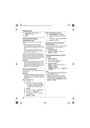 Page 26Programming
26 4
{r}: Select the desired setting. s 
{SELECT} 2 times
5{OFF}
Call block (Call Display 
subscribers only)
This feature allows the unit to reject calls 
when:
– the unit receives a call from a phone 
number stored in the call block list as 
unwanted (“Storing unwanted callers”, page 
26).
– the unit receives a call without phone 
number (“Blocking incoming calls without 
phone number”, page 26).
When a call is received, the unit rings for a 
short time while the caller is being identified....