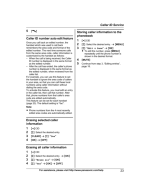 Page 235
M N
Caller ID number auto edit feature
O nce you call back an edited number, the
handset which was used to call back
remembers the area code and format of the
edited number. The next time someone calls
from the same area code, caller information is
customized by the handset as follows:
– When the call is being received, the Caller ID number is displayed in the same format
as the edited number.
– After the call has ended, the caller’s phone number is displayed in the same format as
the edited number,...