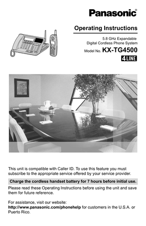 Page 1This unit is compatible with Caller ID. To use this feature you must 
subscribe to the appropriate service offered by your service provider.
Please read these Operating Instructions before using the unit and save 
them for future reference.
For assistance, visit our website: 
http://www.panasonic.com/phonehelp for customers in the U.S.A. or 
Puerto Rico.
Charge the cordless handset battery for 7 hours before initial use.
5.8 GHz Expandable 
Digital Cordless Phone System
Model No. 
KX-TG4500
Operating...