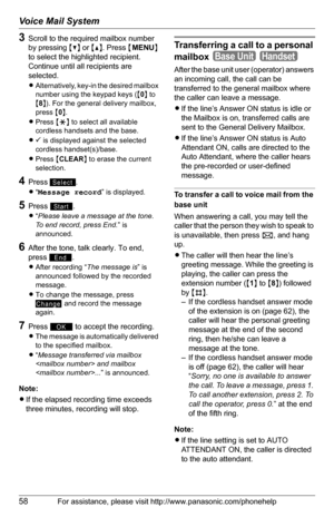 Page 58Voice Mail System
58For assistance, please visit http://www.panasonic.com/phonehelp
3Scroll to the required mailbox number 
by pressing {V} or {^}. Press {MENU} 
to select the highlighted recipient. 
Continue until all recipients are 
selected.
LAlternatively, key-in the desired mailbox 
number using the keypad keys ({0} to 
{8}). For the general delivery mailbox, 
press {0}.
LPress {*} to select all available 
cordless handsets and the base.
L3 is displayed against the selected 
cordless...