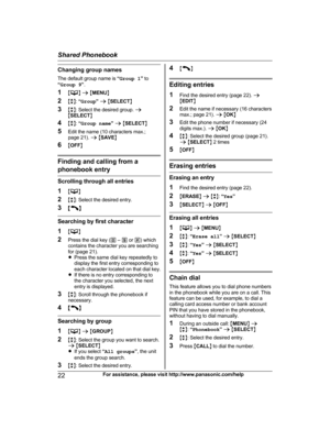 Page 22Changing group names
T
he default group name is  “Group 1 ” to
“ Group 9 ”.
1 M N
 a  M M
ENU N
2 Mb N:  “Group ” a  M SELECT N
3 Mb N: Select the desired group.  a
M SELECT N
4 Mb N:  “Group name ” a  M SELECT N
5 Edit the name (10 characters max.;
page 21).  a M SAVE N
6 MOFF N Finding and calling from a
p

honebook entry Scrolling through all entries
1
M N
2 Mb N:

 Select the desired entry.
3 M N
Searching by first character
1
M N
2 P

ress the dial key ( 0 – 9  or  #) which
contains the character...